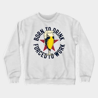 Born to drink forced to work Crewneck Sweatshirt